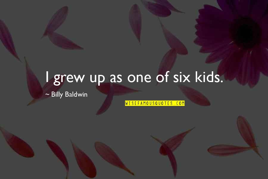 Six One Quotes By Billy Baldwin: I grew up as one of six kids.