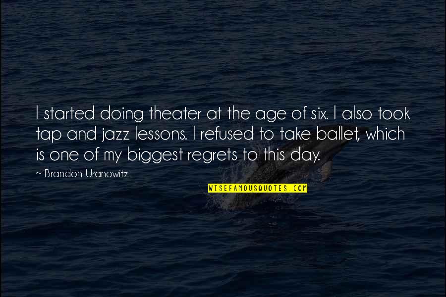 Six One Quotes By Brandon Uranowitz: I started doing theater at the age of