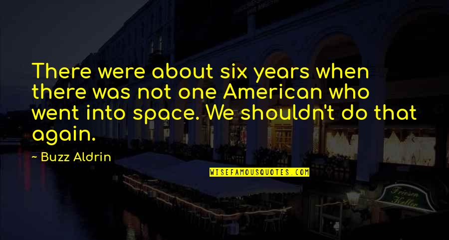 Six One Quotes By Buzz Aldrin: There were about six years when there was