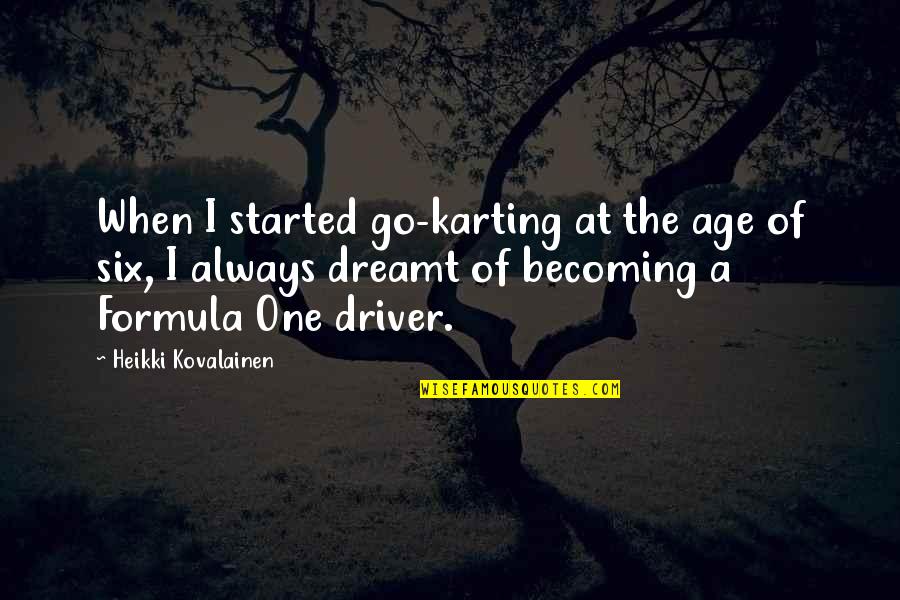 Six One Quotes By Heikki Kovalainen: When I started go-karting at the age of