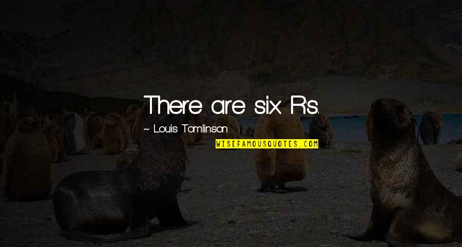 Six One Quotes By Louis Tomlinson: There are six R's.
