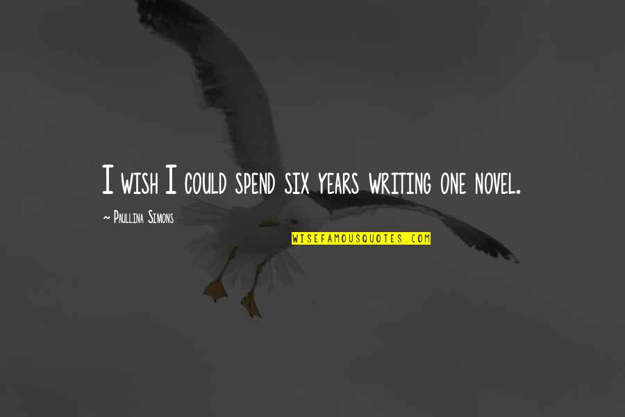 Six One Quotes By Paullina Simons: I wish I could spend six years writing