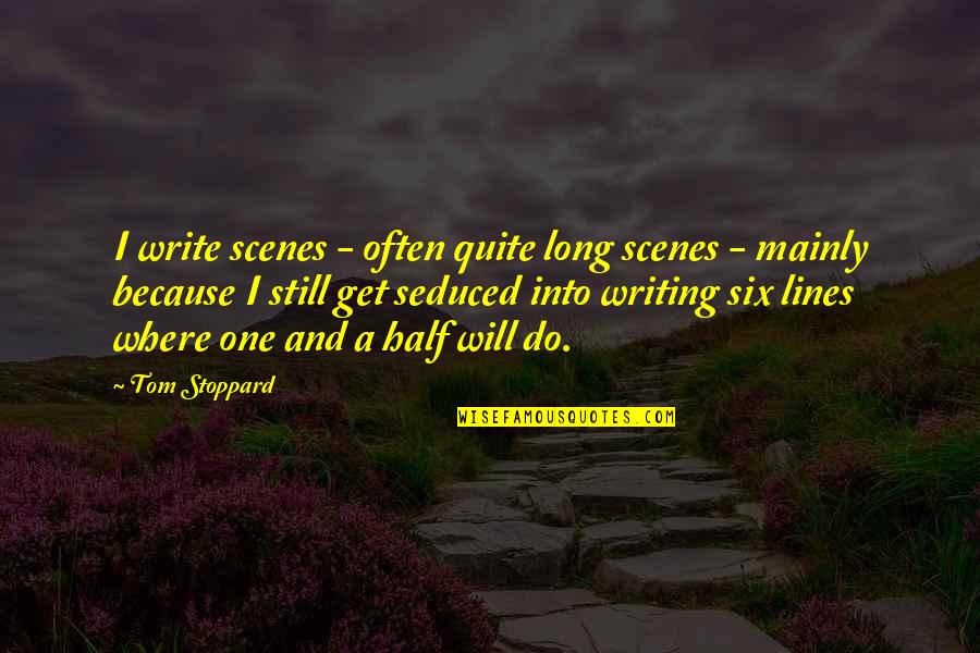 Six One Quotes By Tom Stoppard: I write scenes - often quite long scenes