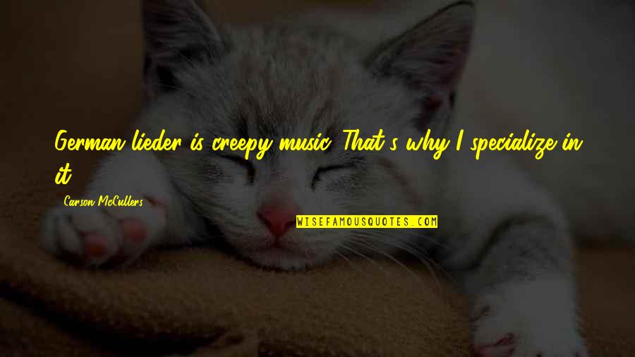 Six Pillars Of Character Quotes By Carson McCullers: German lieder is creepy music. That's why I Six Pillars Of Character Quotes By Carson McCullers: German lieder is creepy music. That's why I