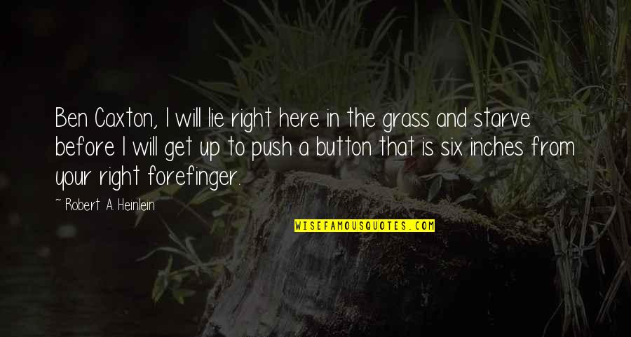Six R S Quotes By Robert A. Heinlein: Ben Caxton, I will lie right here in Six R S Quotes By Robert A. Heinlein: Ben Caxton, I will lie right here in