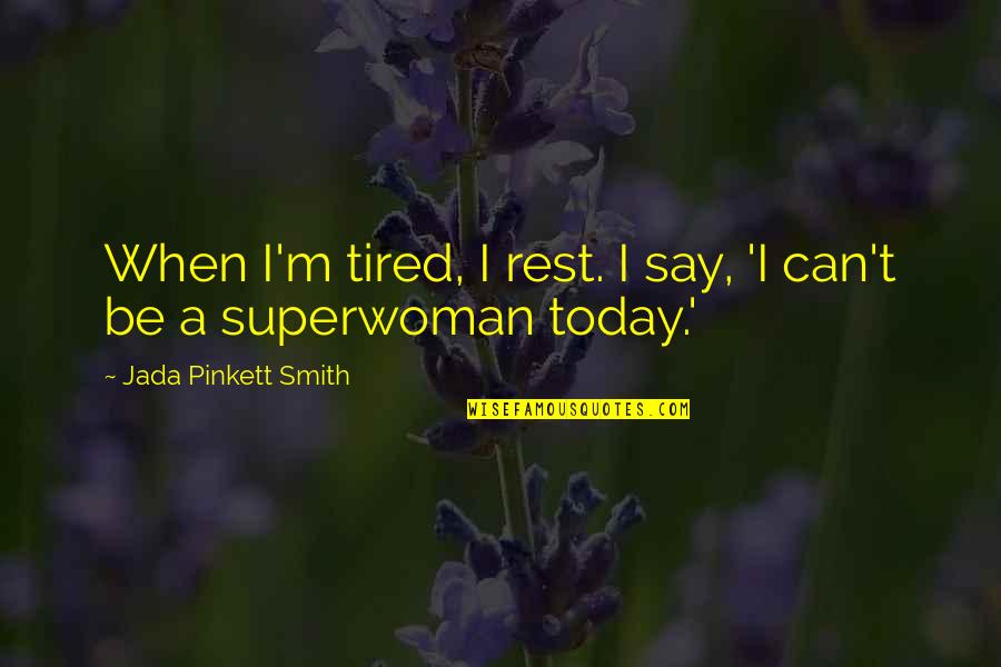 Six Senses Quotes By Jada Pinkett Smith: When I'm tired, I rest. I say, 'I