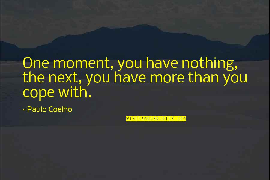 Six Senses Quotes By Paulo Coelho: One moment, you have nothing, the next, you