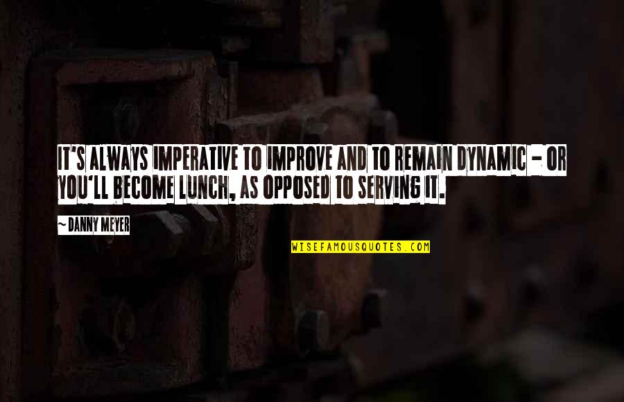 Six Siege Quotes By Danny Meyer: It's always imperative to improve and to remain Six Siege Quotes By Danny Meyer: It's always imperative to improve and to remain