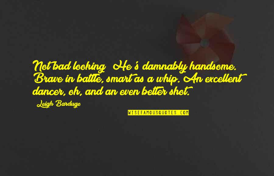 Six Siege Quotes By Leigh Bardugo: Not bad looking? He's damnably handsome. Brave in Six Siege Quotes By Leigh Bardugo: Not bad looking? He's damnably handsome. Brave in