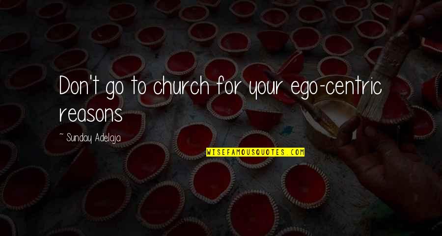 Six Sigma Measure Quotes By Sunday Adelaja: Don't go to church for your ego-centric reasons