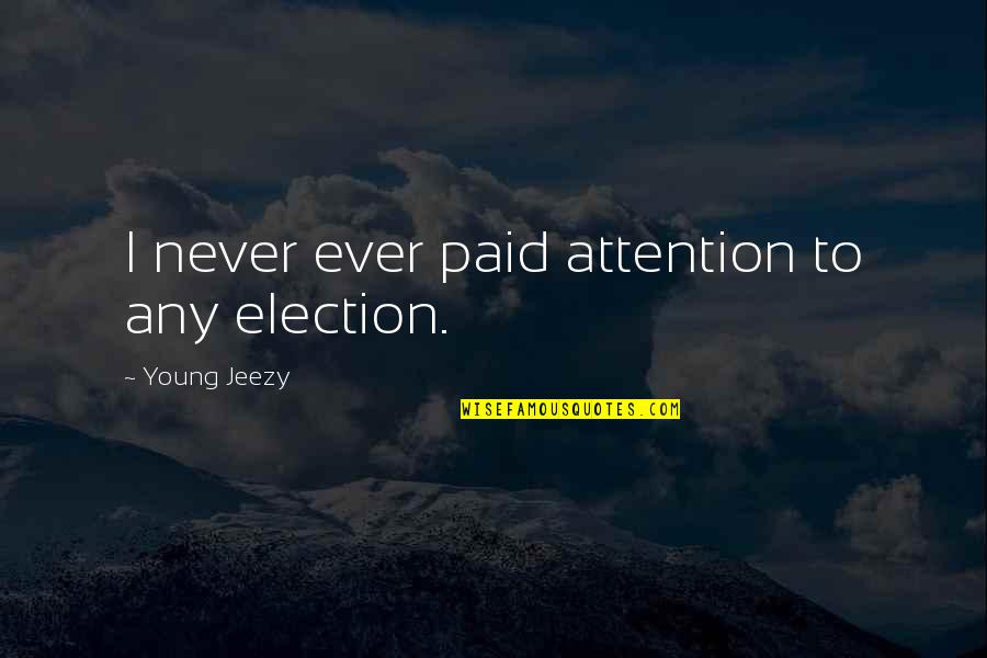 Six Sigma Measure Quotes By Young Jeezy: I never ever paid attention to any election.