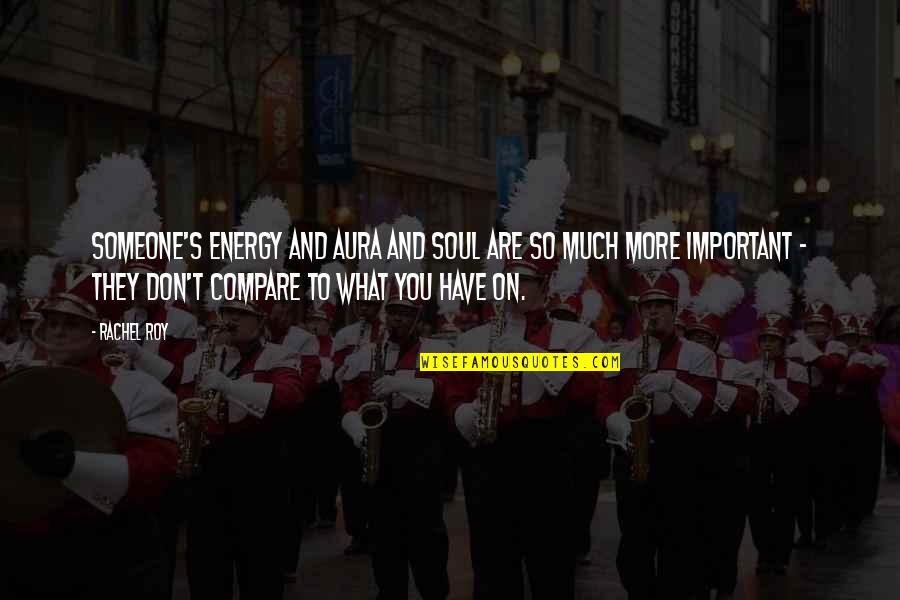 Six Thinking Hats Quotes By Rachel Roy: Someone's energy and aura and soul are so Six Thinking Hats Quotes By Rachel Roy: Someone's energy and aura and soul are so