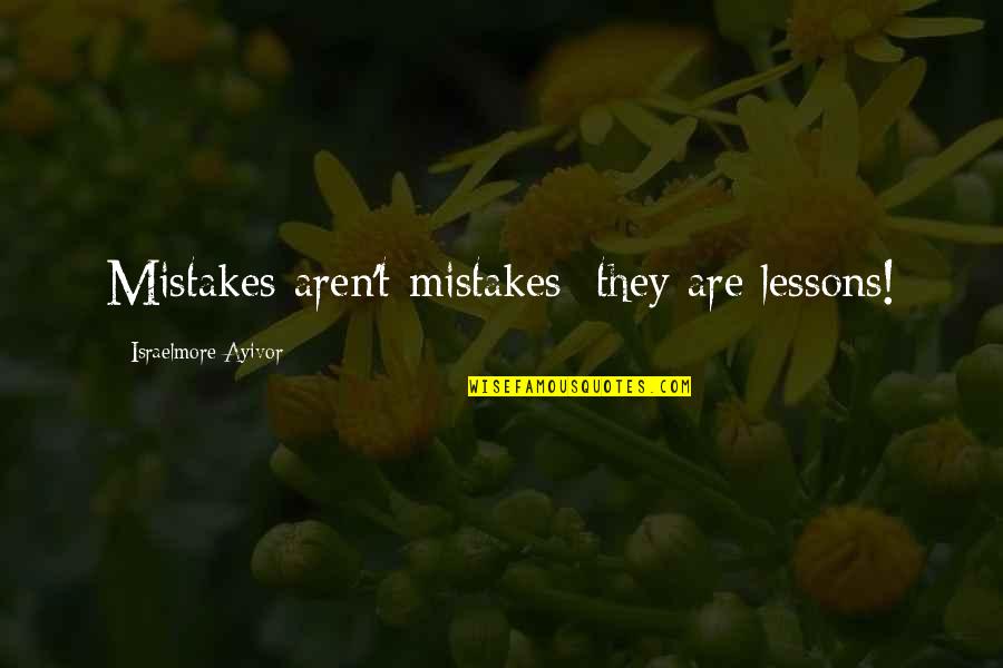 Six Words Inspiration Quotes By Israelmore Ayivor: Mistakes aren't mistakes; they are lessons!