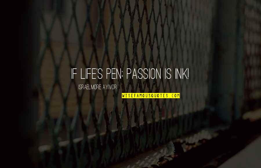 Six Words Inspiration Quotes By Israelmore Ayivor: If life's pen; passion is ink!