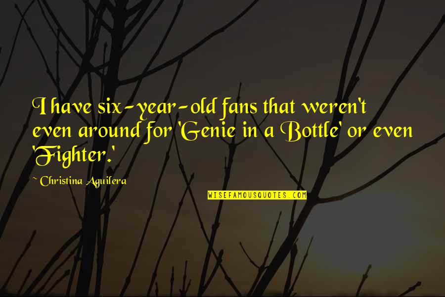 Six Year Old Quotes By Christina Aguilera: I have six-year-old fans that weren't even around