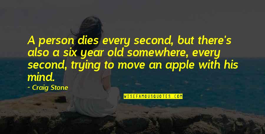Six Year Old Quotes By Craig Stone: A person dies every second, but there's also