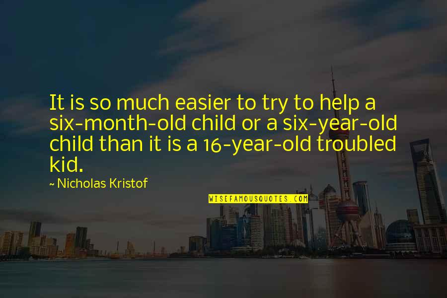 Six Year Old Quotes By Nicholas Kristof: It is so much easier to try to