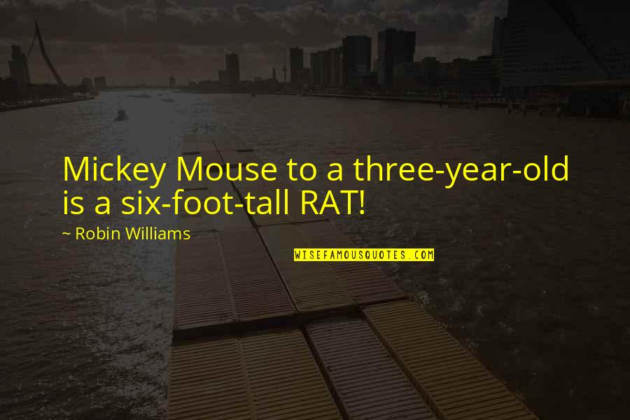 Six Year Old Quotes By Robin Williams: Mickey Mouse to a three-year-old is a six-foot-tall