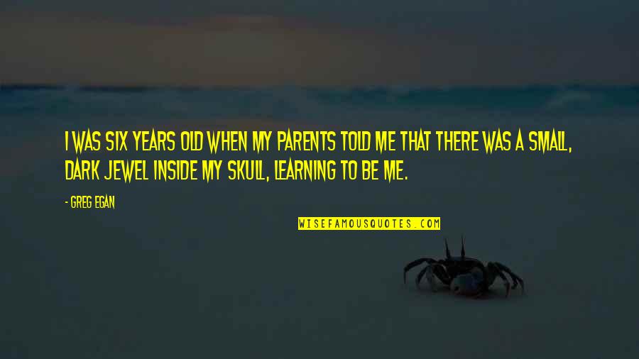 Six Years Old Quotes By Greg Egan: I was six years old when my parents Six Years Old Quotes By Greg Egan: I was six years old when my parents