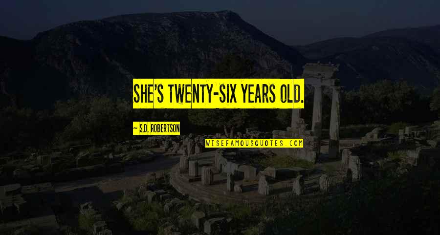 Six Years Old Quotes By S.D. Robertson: She's twenty-six years old. Six Years Old Quotes By S.D. Robertson: She's twenty-six years old.
