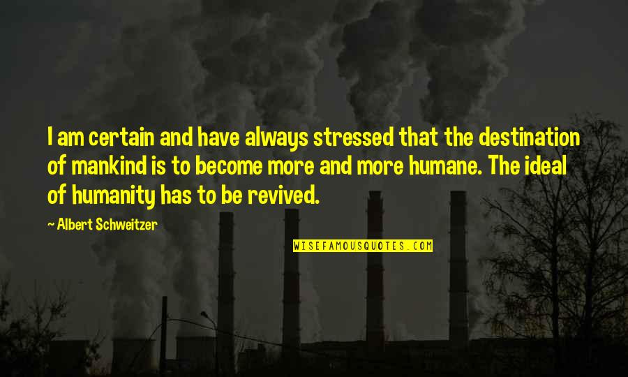 Sixdom Quotes By Albert Schweitzer: I am certain and have always stressed that Sixdom Quotes By Albert Schweitzer: I am certain and have always stressed that