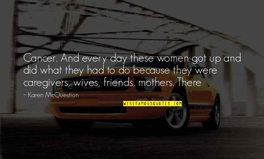 Sixdom Quotes By Karen McQuestion: Cancer. And every day these women got up Sixdom Quotes By Karen McQuestion: Cancer. And every day these women got up