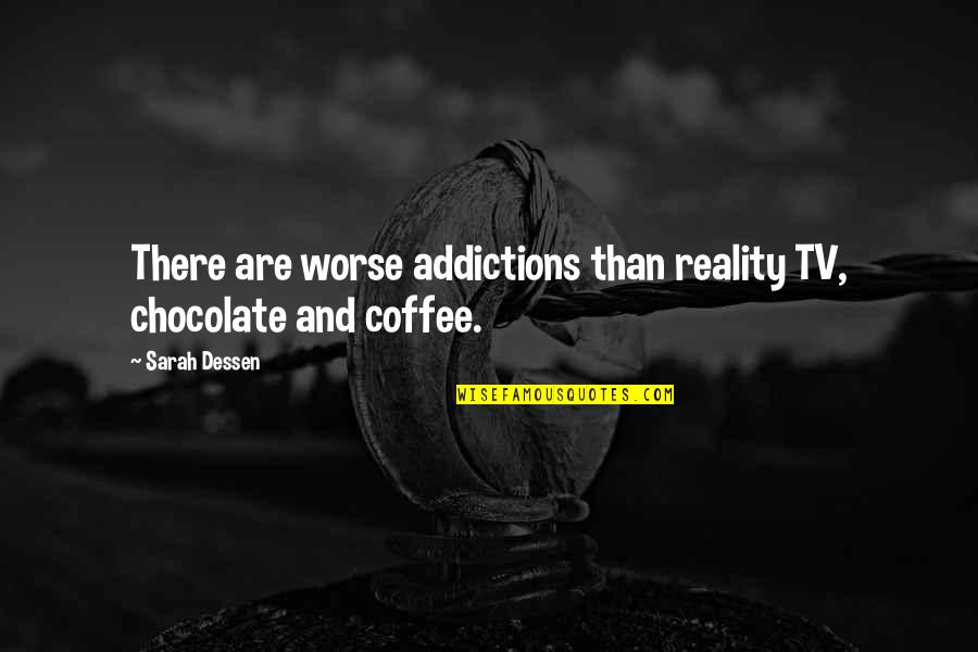 Sixers Quotes By Sarah Dessen: There are worse addictions than reality TV, chocolate Sixers Quotes By Sarah Dessen: There are worse addictions than reality TV, chocolate