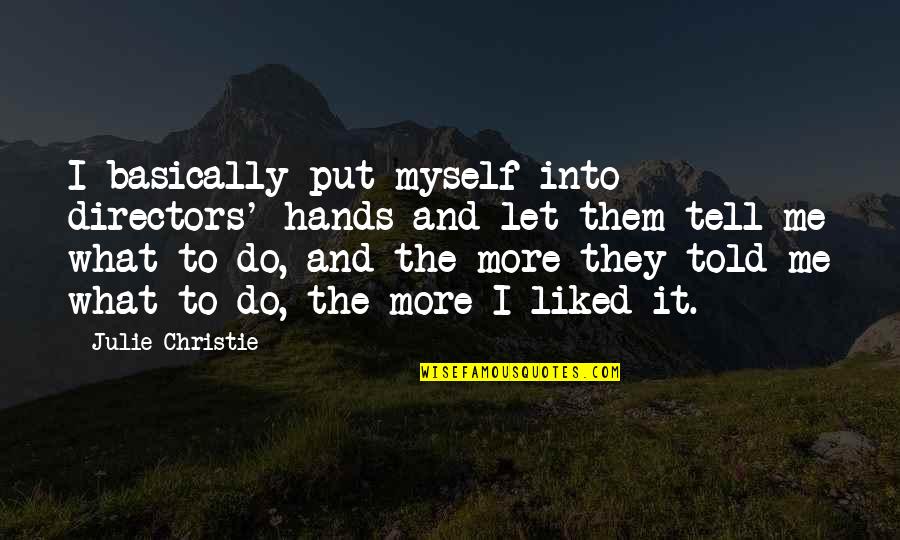 Sixgunluvr Quotes By Julie Christie: I basically put myself into directors' hands and