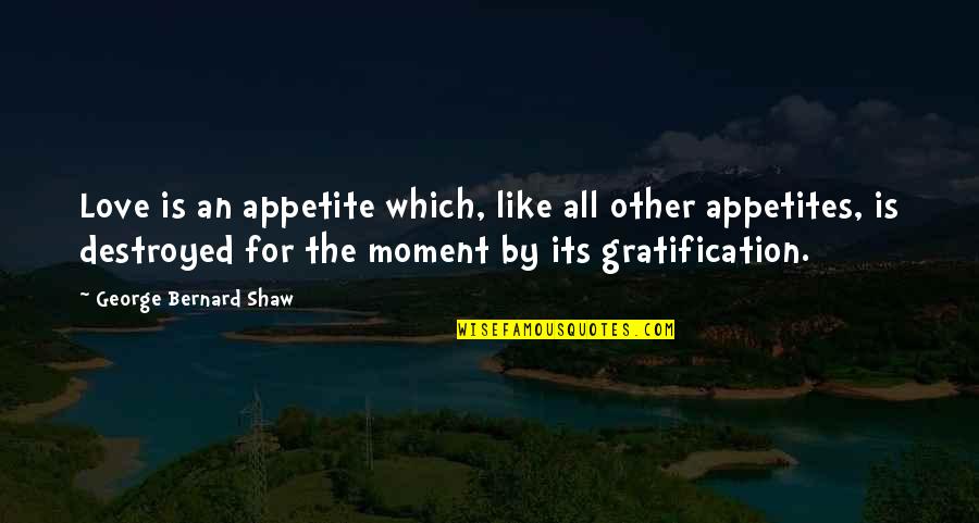 Sixitude Quotes By George Bernard Shaw: Love is an appetite which, like all other