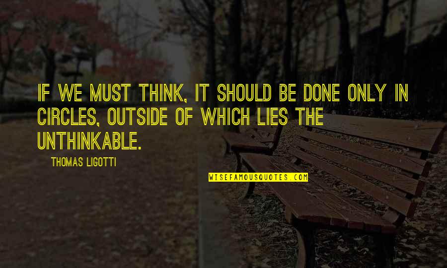 Sixitude Quotes By Thomas Ligotti: If we must think, it should be done