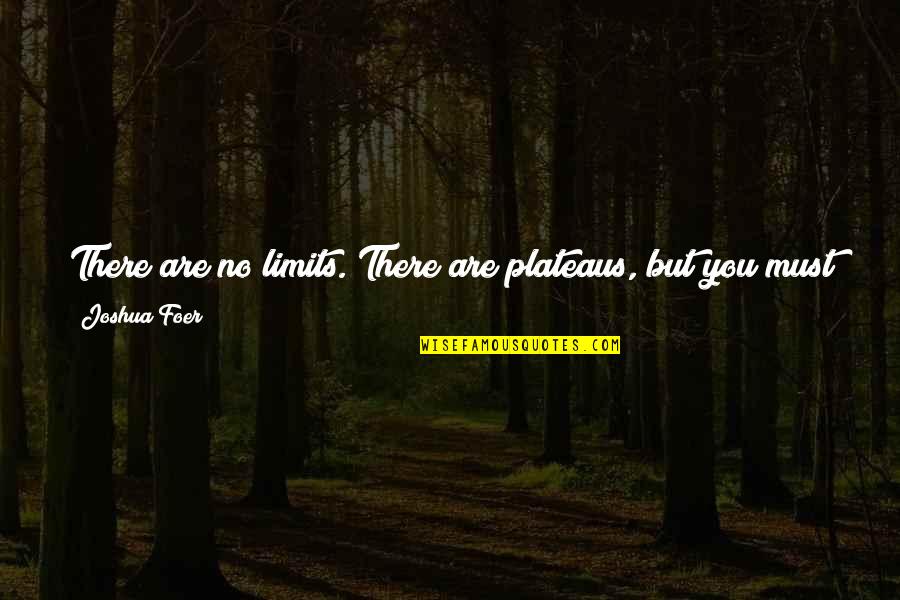 Sixkiller Cemetery Quotes By Joshua Foer: There are no limits. There are plateaus, but