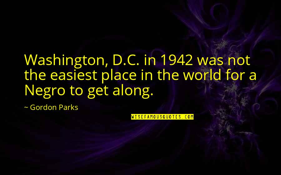 Sixohfourstudios Quotes By Gordon Parks: Washington, D.C. in 1942 was not the easiest Sixohfourstudios Quotes By Gordon Parks: Washington, D.C. in 1942 was not the easiest