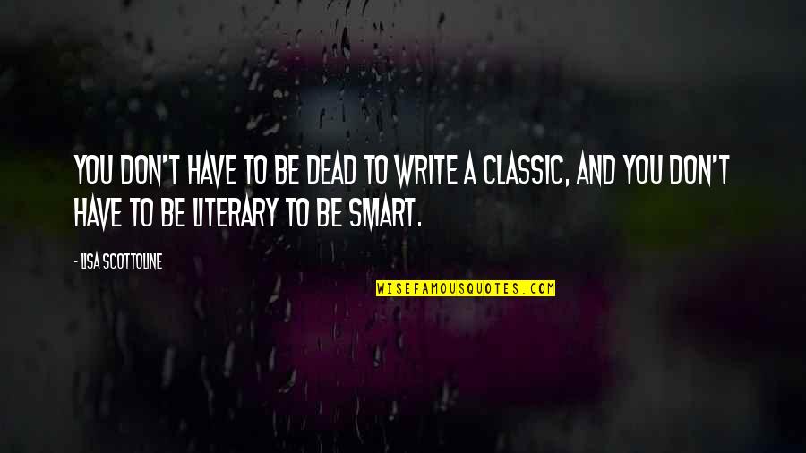 Sixohfourstudios Quotes By Lisa Scottoline: You don't have to be dead to write Sixohfourstudios Quotes By Lisa Scottoline: You don't have to be dead to write