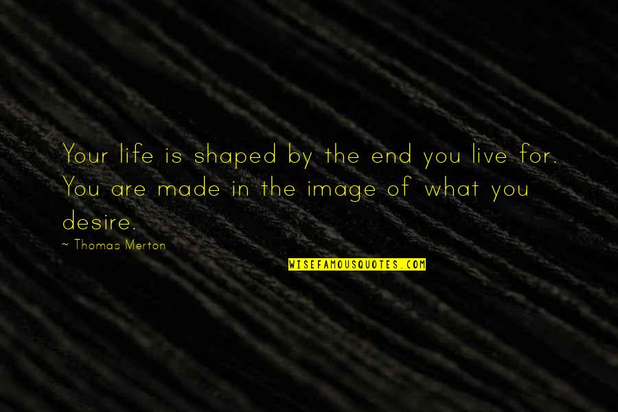 Sixol Quotes By Thomas Merton: Your life is shaped by the end you