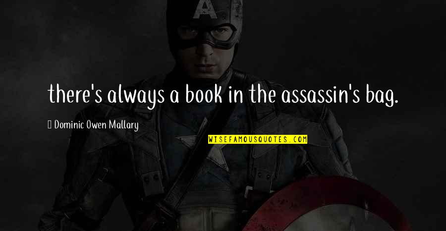 Sixpence In Her Shoe Quotes By Dominic Owen Mallary: there's always a book in the assassin's bag. Sixpence In Her Shoe Quotes By Dominic Owen Mallary: there's always a book in the assassin's bag.