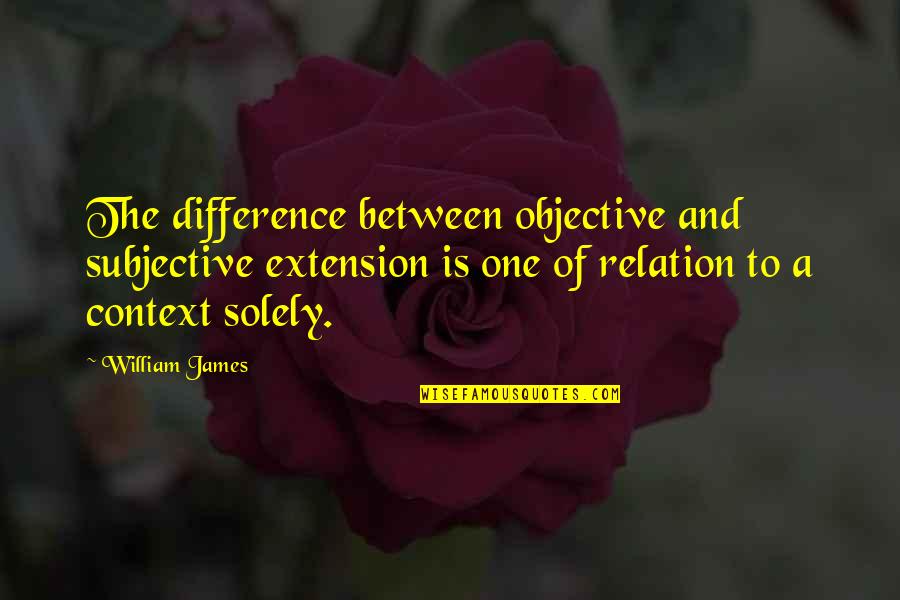 Sixpence In Her Shoe Quotes By William James: The difference between objective and subjective extension is Sixpence In Her Shoe Quotes By William James: The difference between objective and subjective extension is