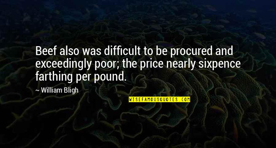 Sixpence Quotes By William Bligh: Beef also was difficult to be procured and Sixpence Quotes By William Bligh: Beef also was difficult to be procured and