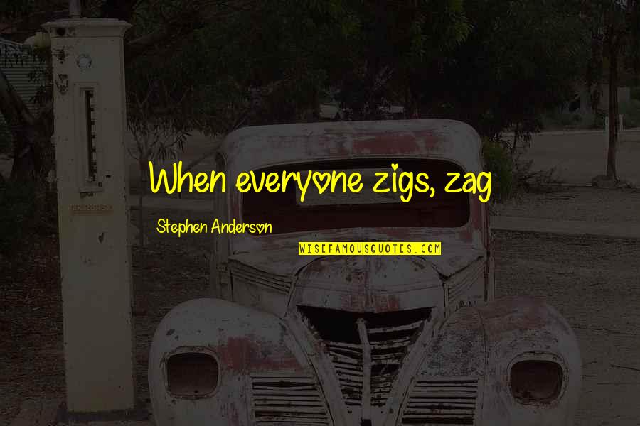 Sixpences For Weddings Quotes By Stephen Anderson: When everyone zigs, zag
