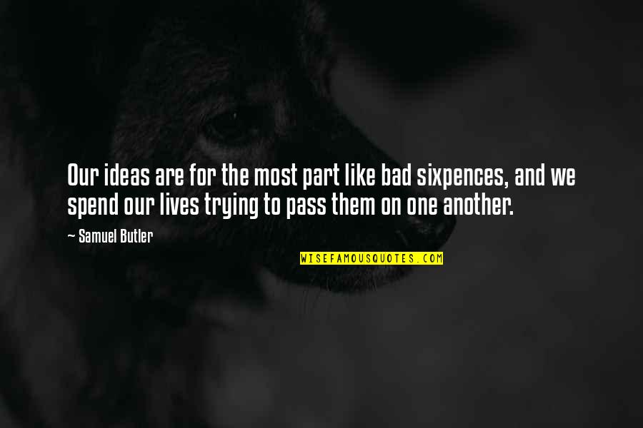 Sixpences Quotes By Samuel Butler: Our ideas are for the most part like Sixpences Quotes By Samuel Butler: Our ideas are for the most part like