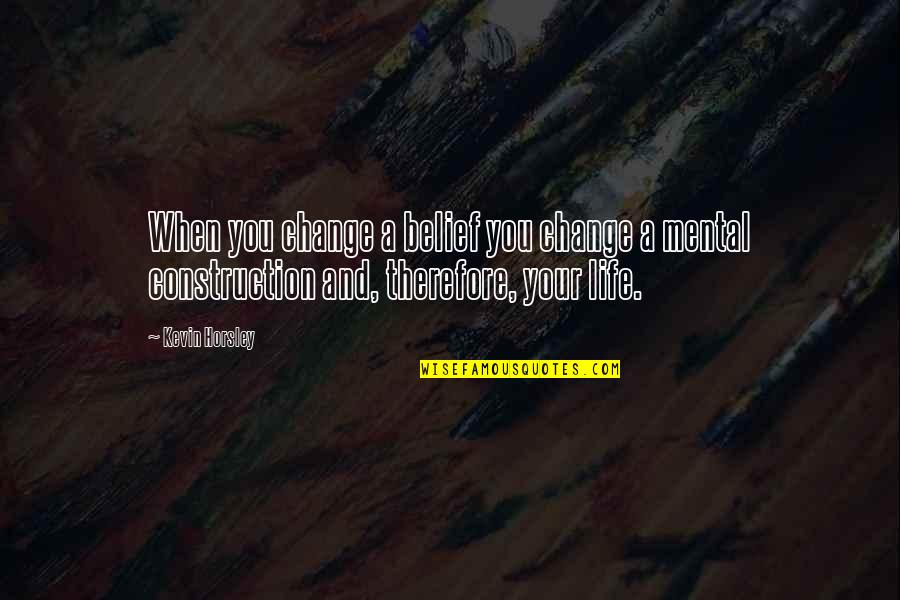 Sixpoint The Crisp Quotes By Kevin Horsley: When you change a belief you change a