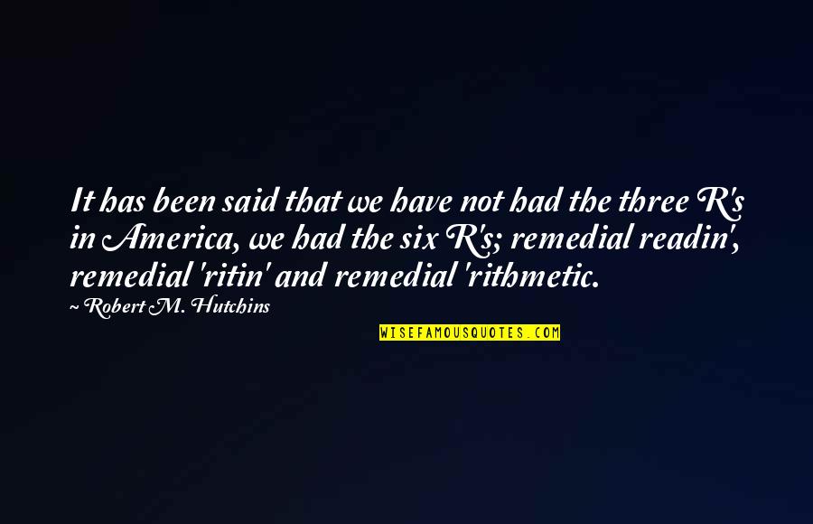 Six's Quotes By Robert M. Hutchins: It has been said that we have not