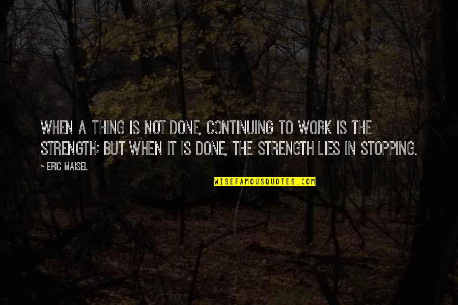 Sixsmith Wayzata Quotes By Eric Maisel: When a thing is not done, continuing to