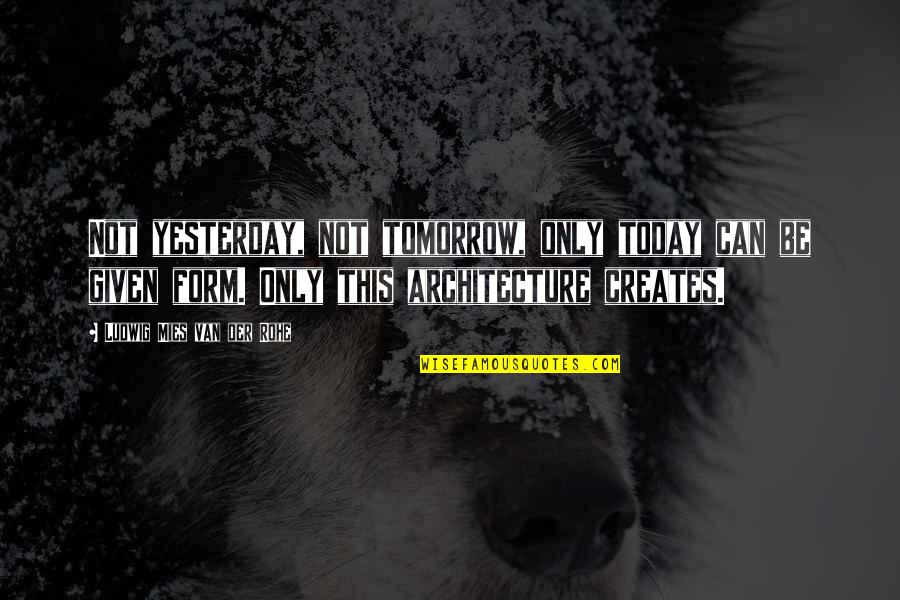 Sixsmiths Quotes By Ludwig Mies Van Der Rohe: Not yesterday, not tomorrow, only today can be Sixsmiths Quotes By Ludwig Mies Van Der Rohe: Not yesterday, not tomorrow, only today can be
