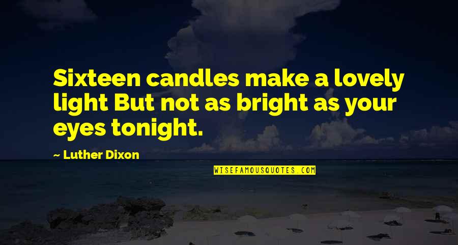 Sixteen Birthday Quotes By Luther Dixon: Sixteen candles make a lovely light But not