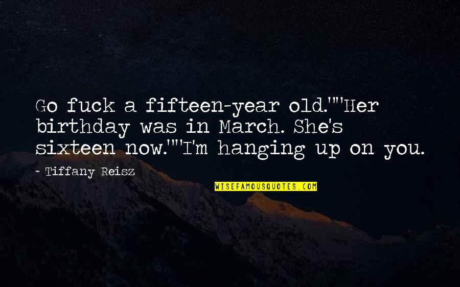 Sixteen Birthday Quotes By Tiffany Reisz: Go fuck a fifteen-year old.""Her birthday was in