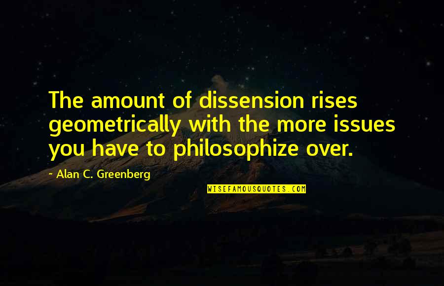 Sixteen Candle Quotes By Alan C. Greenberg: The amount of dissension rises geometrically with the