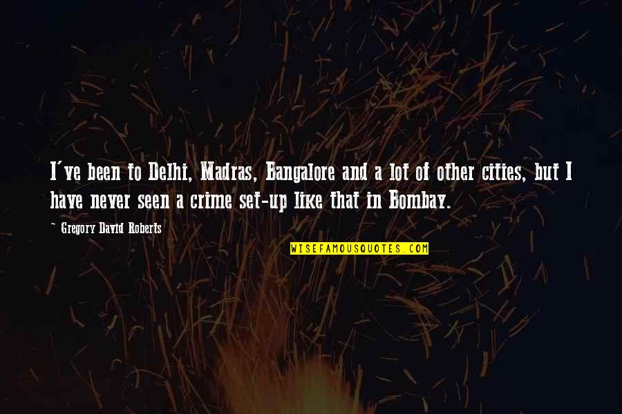 Sixteen Candles Crushes Quotes By Gregory David Roberts: I've been to Delhi, Madras, Bangalore and a