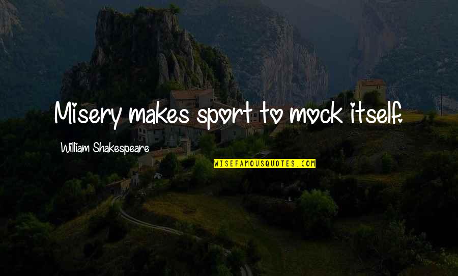 Sixteen Year Olds Quotes By William Shakespeare: Misery makes sport to mock itself. Sixteen Year Olds Quotes By William Shakespeare: Misery makes sport to mock itself.