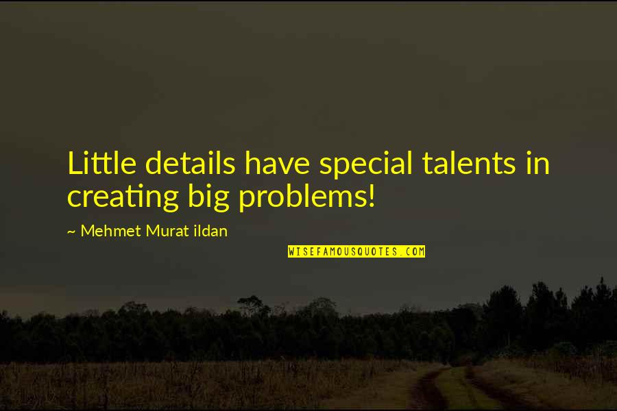 Sixteensome Quotes By Mehmet Murat Ildan: Little details have special talents in creating big Sixteensome Quotes By Mehmet Murat Ildan: Little details have special talents in creating big