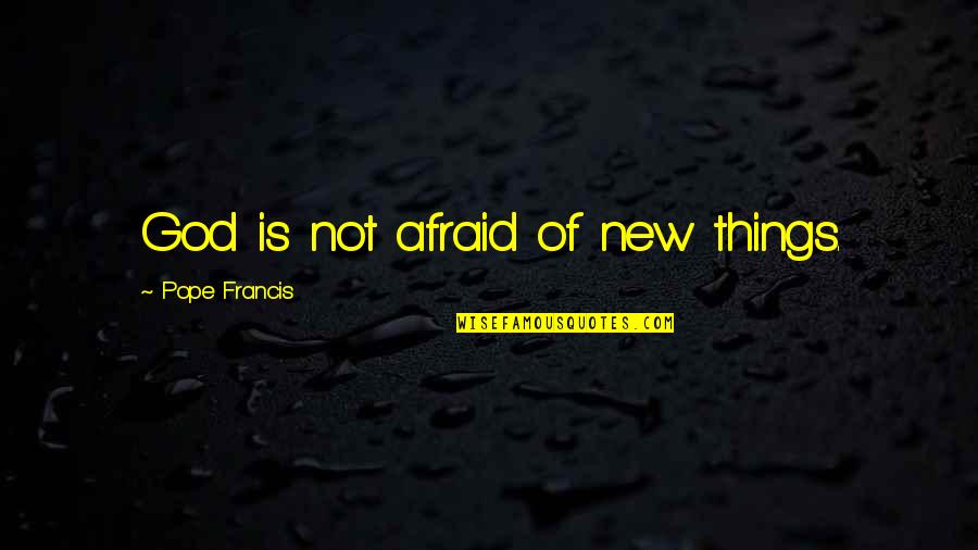 Sixteenth Amendment Quotes By Pope Francis: God is not afraid of new things.